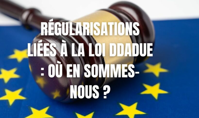 Régularisations liées à la loi DDADUE : où en sommes-nous ?